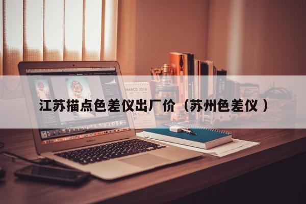 江蘇描點色差儀出廠價（蘇州色差儀 ）