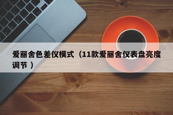 愛麗舍色差儀模式（11款愛麗舍儀表盤亮度調節(jié) ）