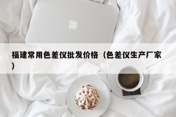 福建常用色差儀批發(fā)價格（色差儀生產(chǎn)廠家 ）