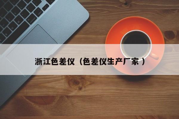 浙江色差儀（色差儀生產(chǎn)廠(chǎng)家 ）