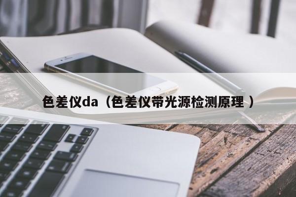 色差儀da（色差儀帶光源檢測(cè)原理 ）