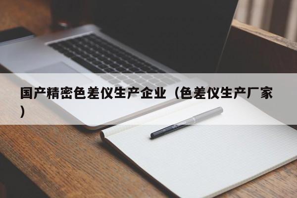 國產精密色差儀生產企業(yè)（色差儀生產廠家 ）