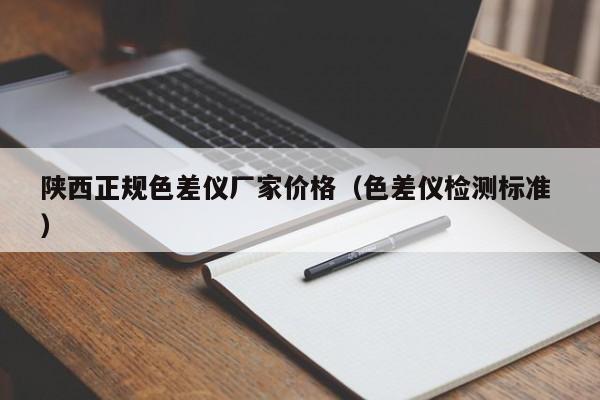 陜西正規(guī)色差儀廠家價格（色差儀檢測標準 ）