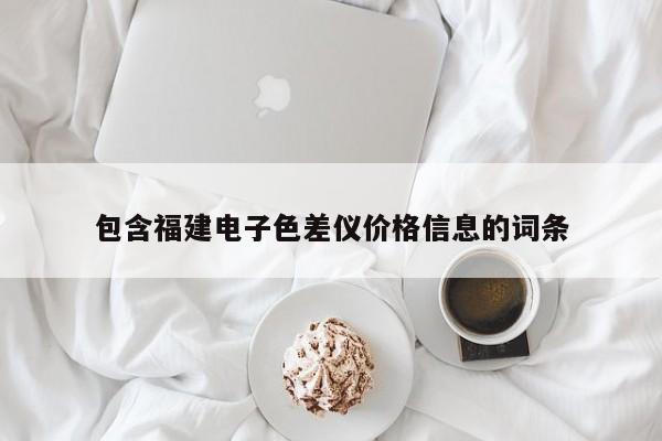 包含福建電子色差儀價(jià)格信息的詞條