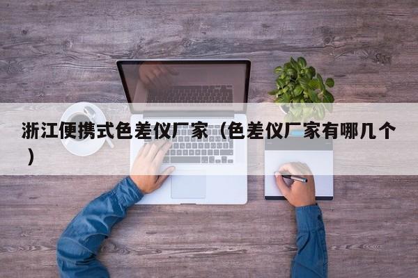 浙江便攜式色差儀廠家（色差儀廠家有哪幾個(gè) ）