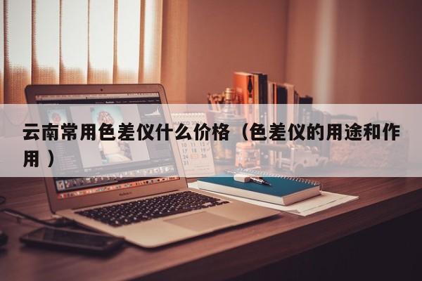 云南常用色差儀什么價(jià)格（色差儀的用途和作用 ）